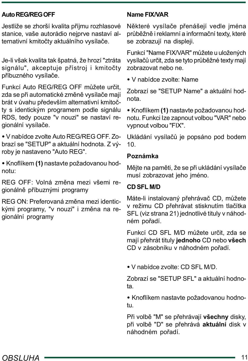 Funkcí Auto REG/REG OFF m žete ur it, zda se p i automatické zm n vysíla e mají brát v úvahu p edevším alternativní kmito ty s identickým programem podle signálu RDS, tedy pouze "v nouzi" se nastaví