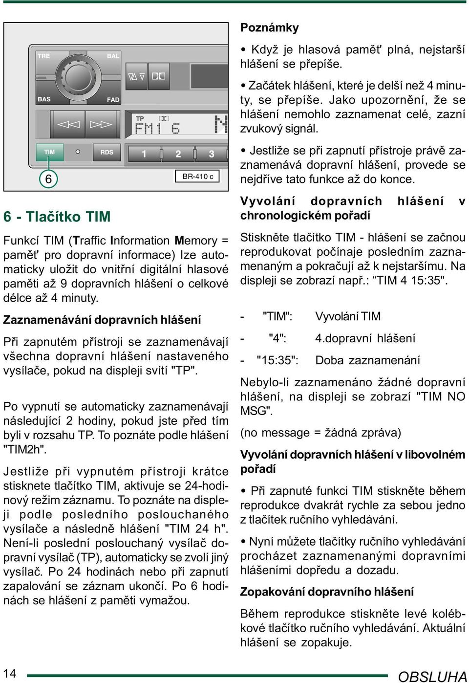 Po vypnutí se automaticky zaznamenávají následující 2 hodiny, pokud jste p ed tím byli v rozsahu TP. To poznáte podle hlášení "TIM2h".