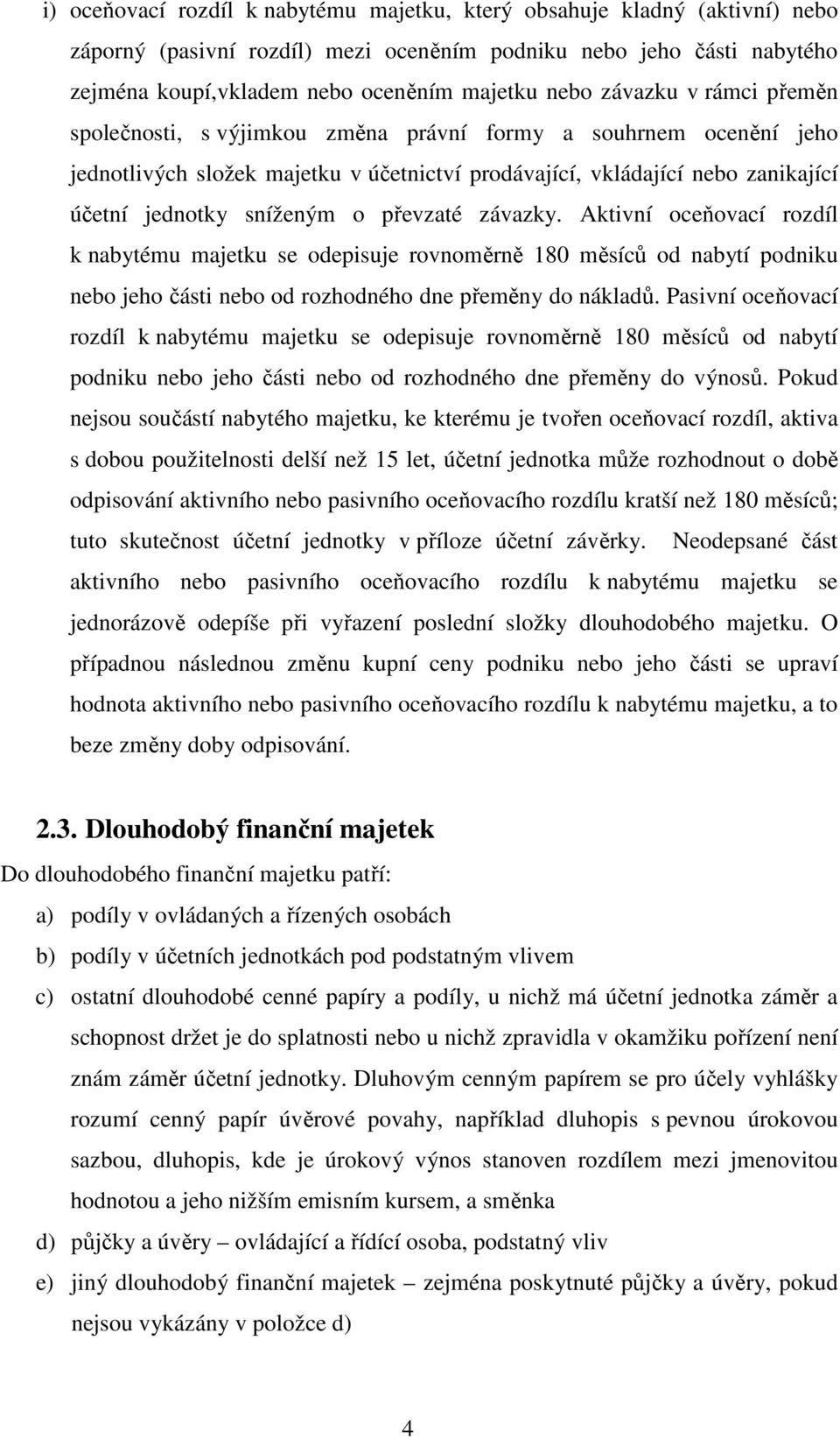 převzaté závazky. Aktivní oceňovací rozdíl k nabytému majetku se odepisuje rovnoměrně 180 měsíců od nabytí podniku nebo jeho části nebo od rozhodného dne přeměny do nákladů.