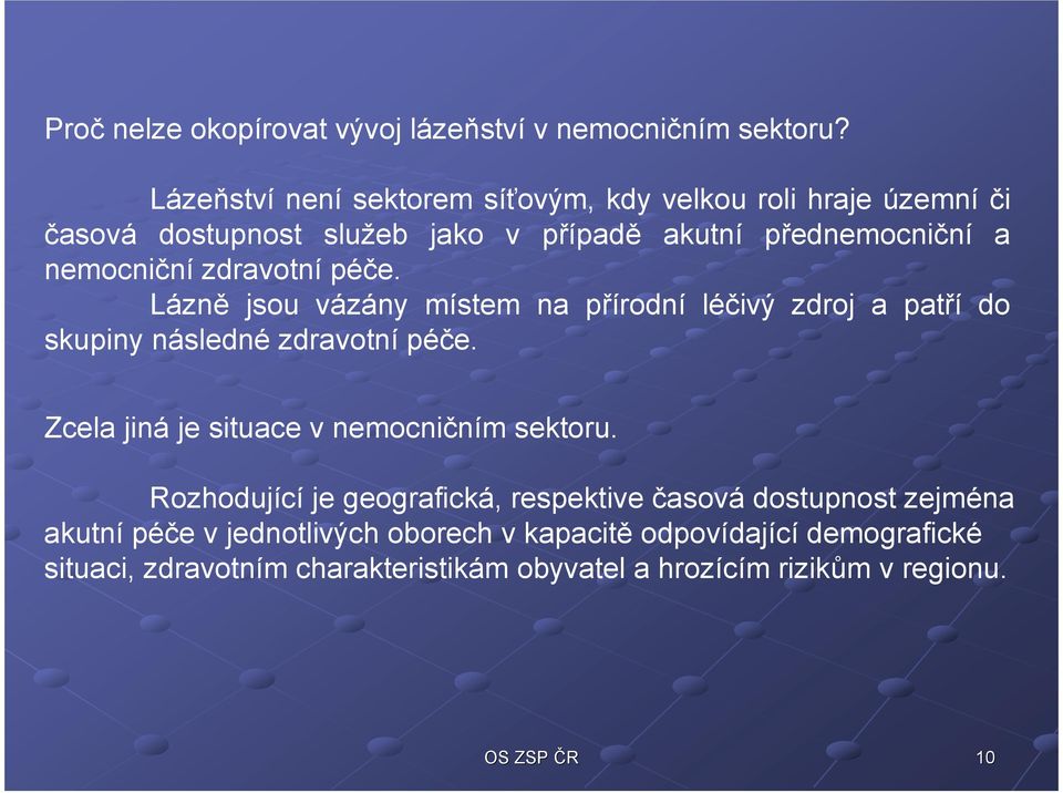 zdravotní péče. Lázně jsou vázány místem na přírodní léčivý zdroj a patří do skupiny následné zdravotní péče.