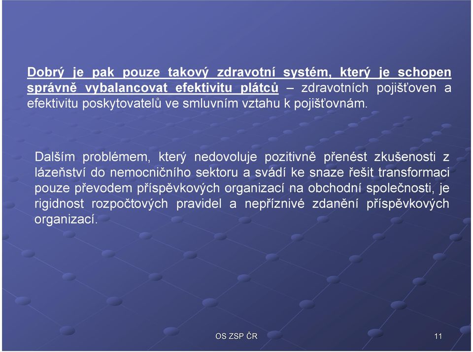 Dalším problémem, který nedovoluje pozitivně přenést zkušenosti z lázeňství do nemocničního sektoru a svádí ke snaze