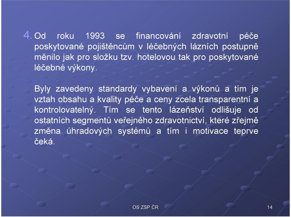 Byly zavedeny standardy vybavení a výkonů a tím je vztah obsahu a kvality péče a ceny zcela transparentní a