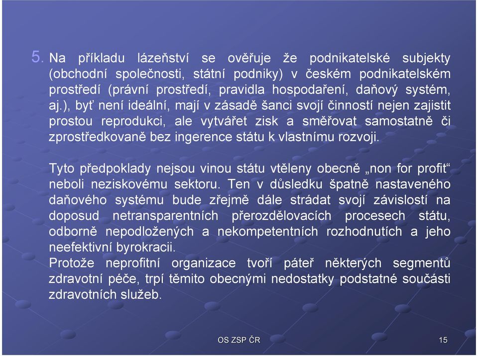 Tyto předpoklady nejsou vinou státu vtěleny obecně non for profit neboli neziskovému sektoru.