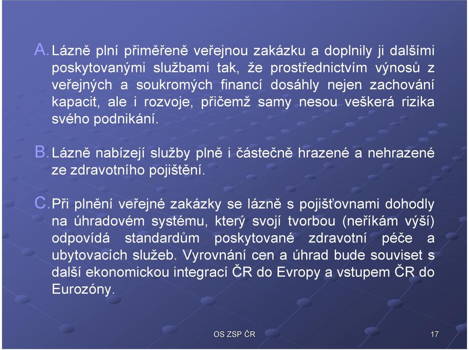 Lázně nabízejí služby plně i částečně hrazené a nehrazené ze zdravotního pojištění. C.