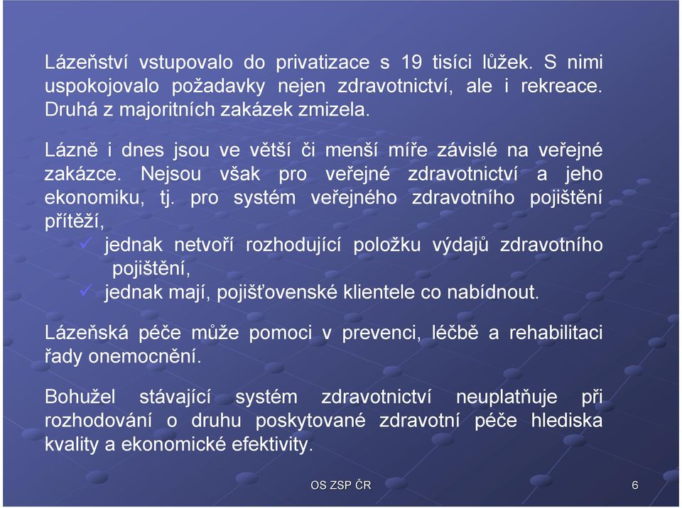 pro systém veřejného zdravotního pojištění přítěží, jednak netvoří rozhodující položku výdajů zdravotního pojištění, jednak mají, pojišťovenské klientele co nabídnout.