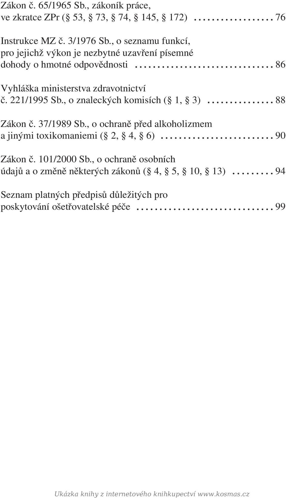 , o znaleckých komisích ( 1, 3) 88 Zákon č. 37/1989 Sb., o ochraně před alkoholizmem a jinými toxikomaniemi ( 2, 4, 6) 90 Zákon č. 101/2000 Sb.