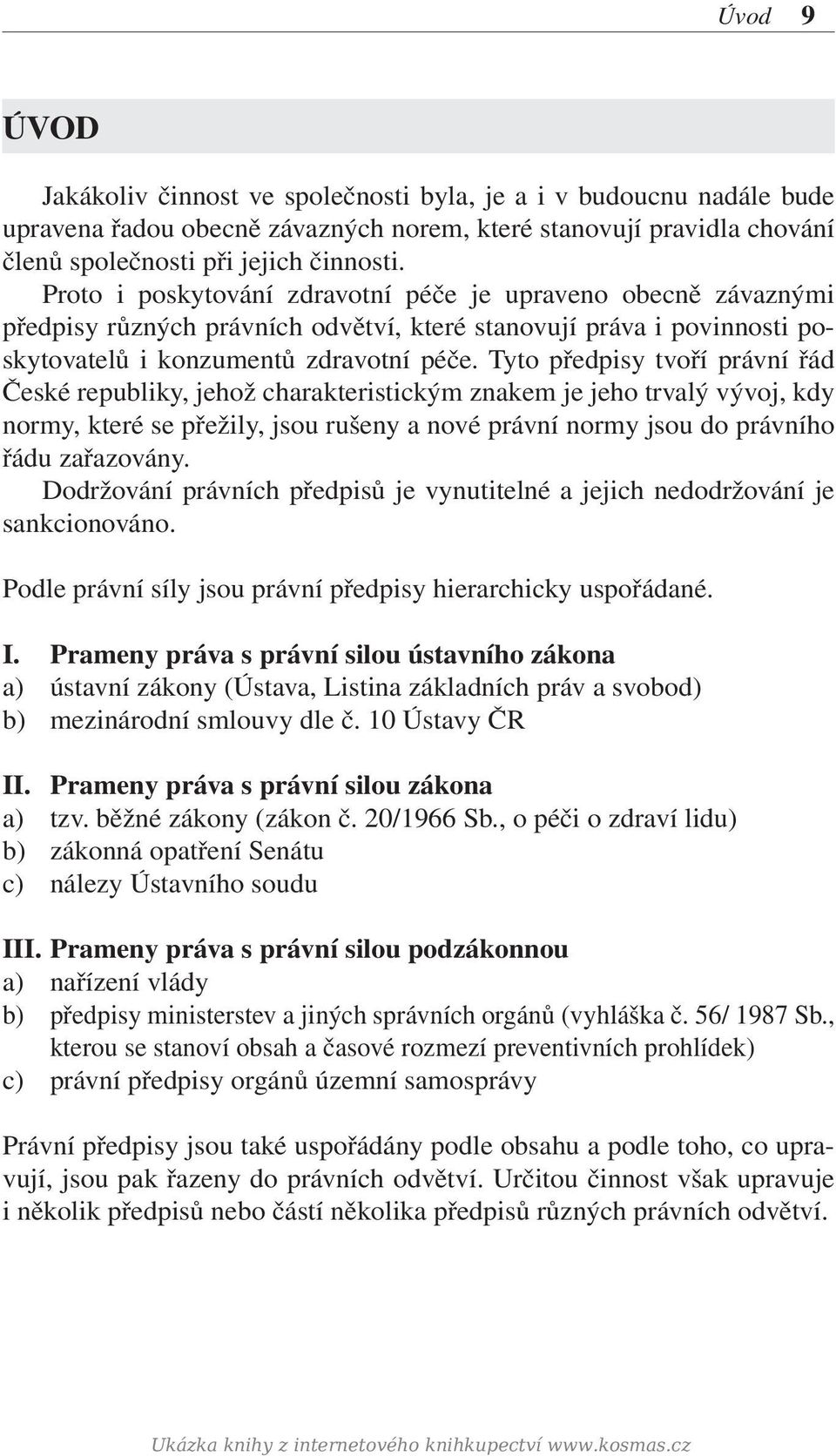 Tyto předpisy tvoří právní řád České republiky, jehož charakteristickým znakem je jeho trvalý vývoj, kdy normy, které se přežily, jsou rušeny a nové právní normy jsou do právního řádu zařazovány.