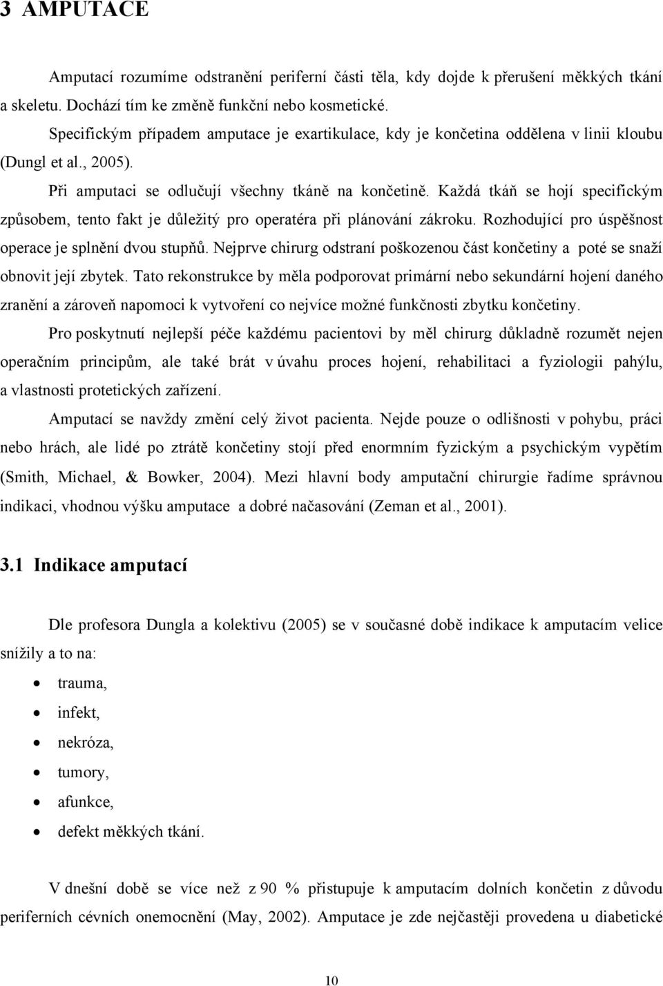 Každá tkáň se hojí specifickým způsobem, tento fakt je důležitý pro operatéra při plánování zákroku. Rozhodující pro úspěšnost operace je splnění dvou stupňů.