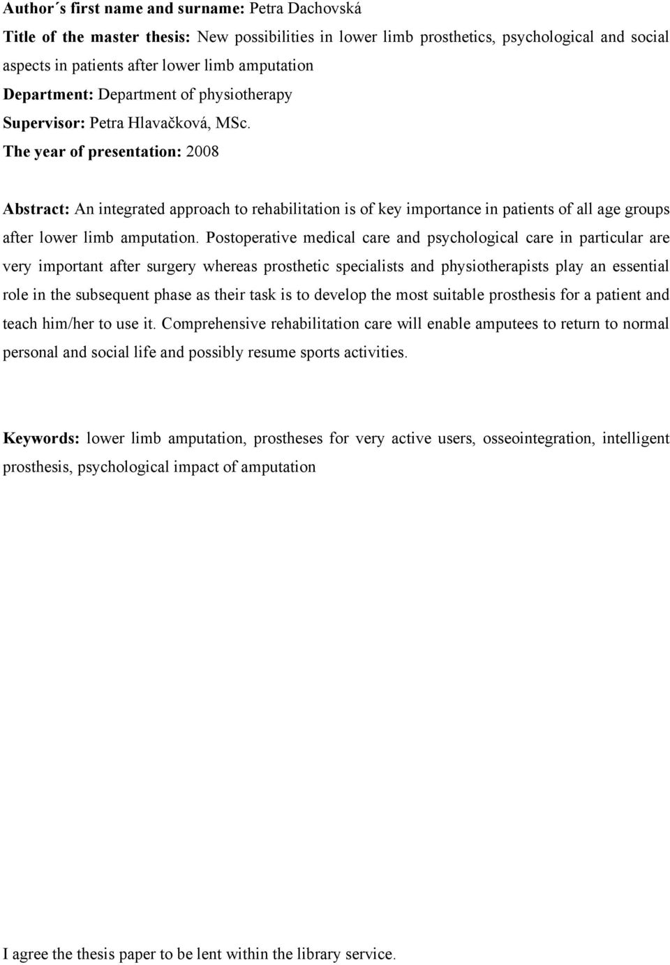 The year of presentation: 2008 Abstract: An integrated approach to rehabilitation is of key importance in patients of all age groups after lower limb amputation.