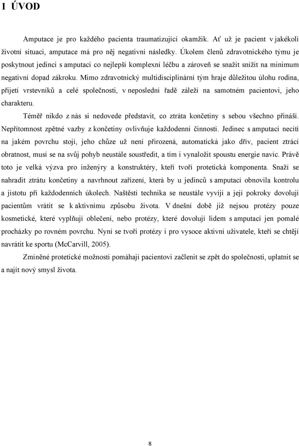 Mimo zdravotnický multidisciplinární tým hraje důležitou úlohu rodina, přijetí vrstevníků a celé společnosti, v neposlední řadě záleží na samotném pacientovi, jeho charakteru.