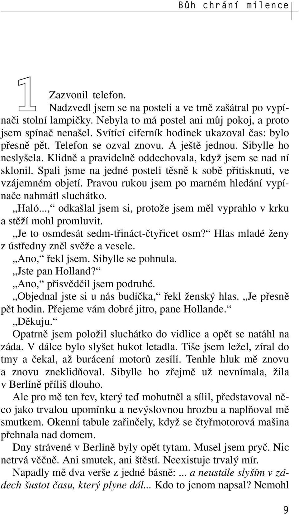 Klidnû a pravidelnû oddechovala, kdyï jsem se nad ní sklonil. Spali jsme na jedné posteli tûsnû k sobû pfiitisknutí, ve vzájemném objetí.