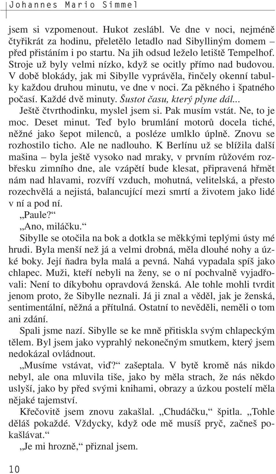 V dobû blokády, jak mi Sibylle vyprávûla, fiinãely okenní tabulky kaïdou druhou minutu, ve dne v noci. Za pûkného i patného poãasí. KaÏdé dvû minuty. ustot ãasu, kter plyne dál.