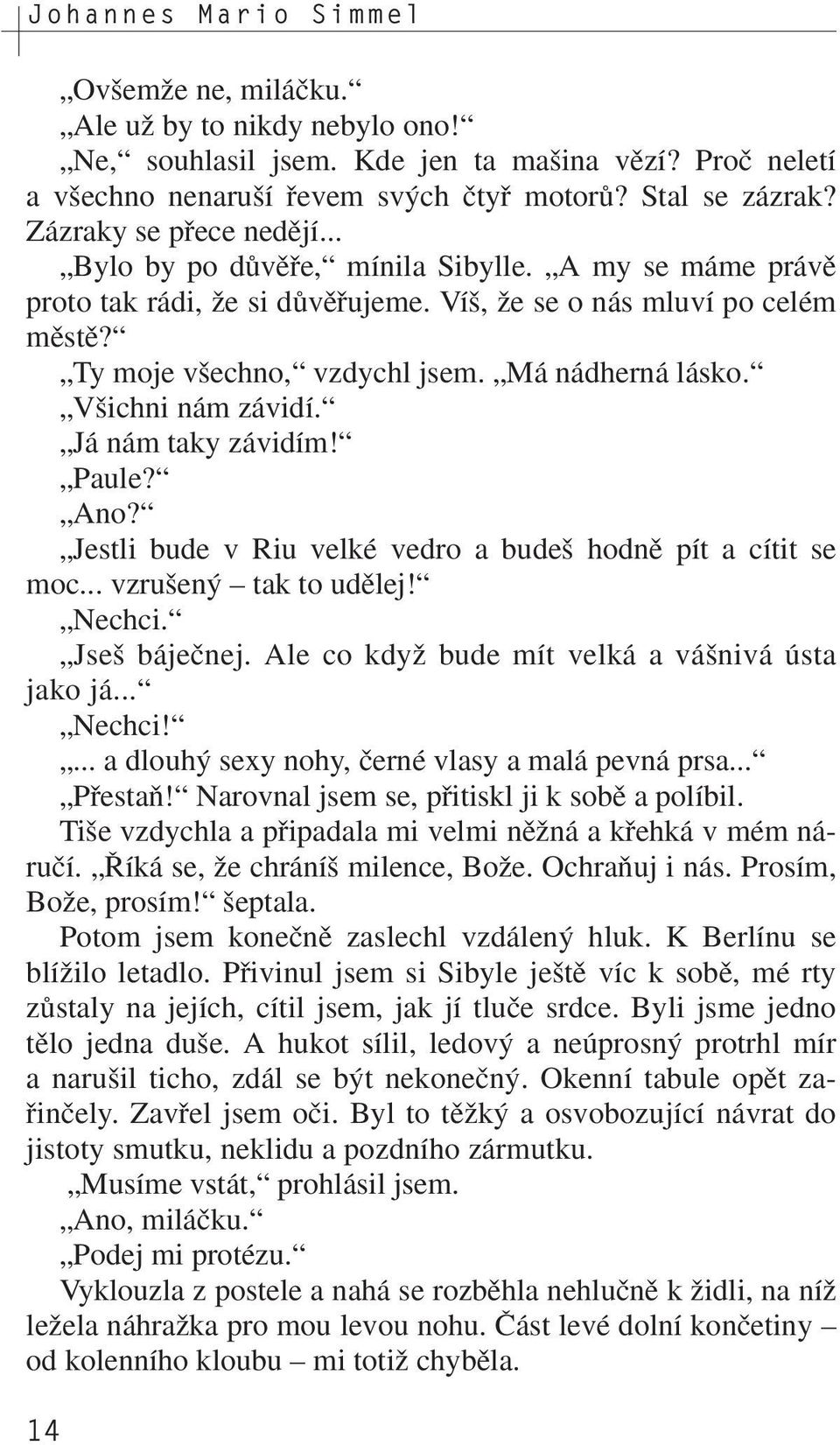 Má nádherná lásko. V ichni nám závidí. Já nám taky závidím! Paule? Ano? Jestli bude v Riu velké vedro a bude hodnû pít a cítit se moc... vzru en tak to udûlej! Nechci. Jse bájeãnej.