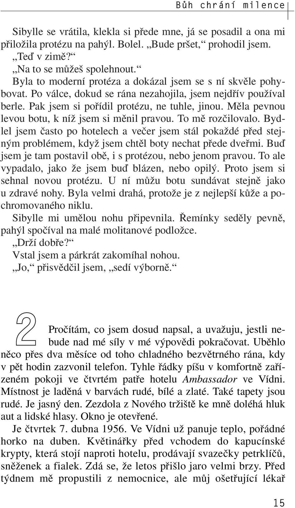 Mûla pevnou levou botu, k níï jsem si mûnil pravou. To mû rozãilovalo. Bydlel jsem ãasto po hotelech a veãer jsem stál pokaïdé pfied stejn m problémem, kdyï jsem chtûl boty nechat pfiede dvefimi.