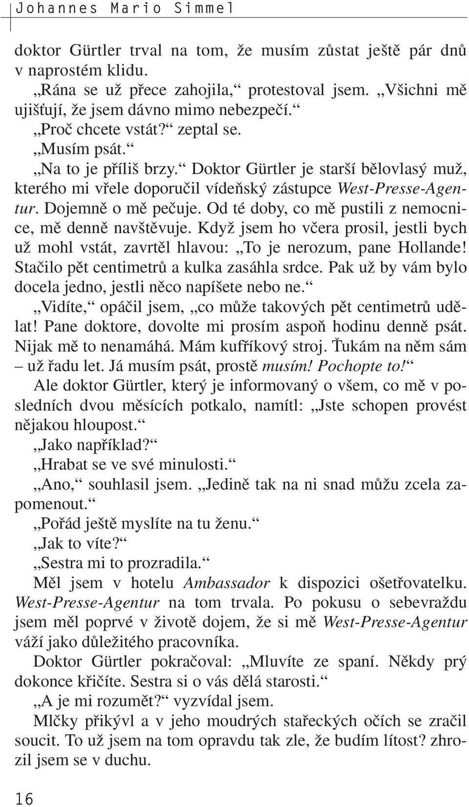 Od té doby, co mû pustili z nemocnice, mû dennû nav tûvuje. KdyÏ jsem ho vãera prosil, jestli bych uï mohl vstát, zavrtûl hlavou: To je nerozum, pane Hollande!