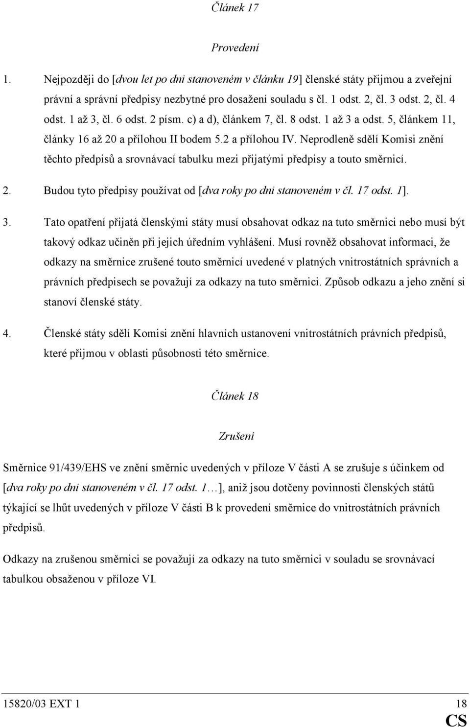 Neprodleně sdělí Komisi znění těchto předpisů a srovnávací tabulku mezi přijatými předpisy a touto směrnicí. 2. Budou tyto předpisy používat od [dva roky po dni stanoveném v čl. 17 odst. 1]. 3.