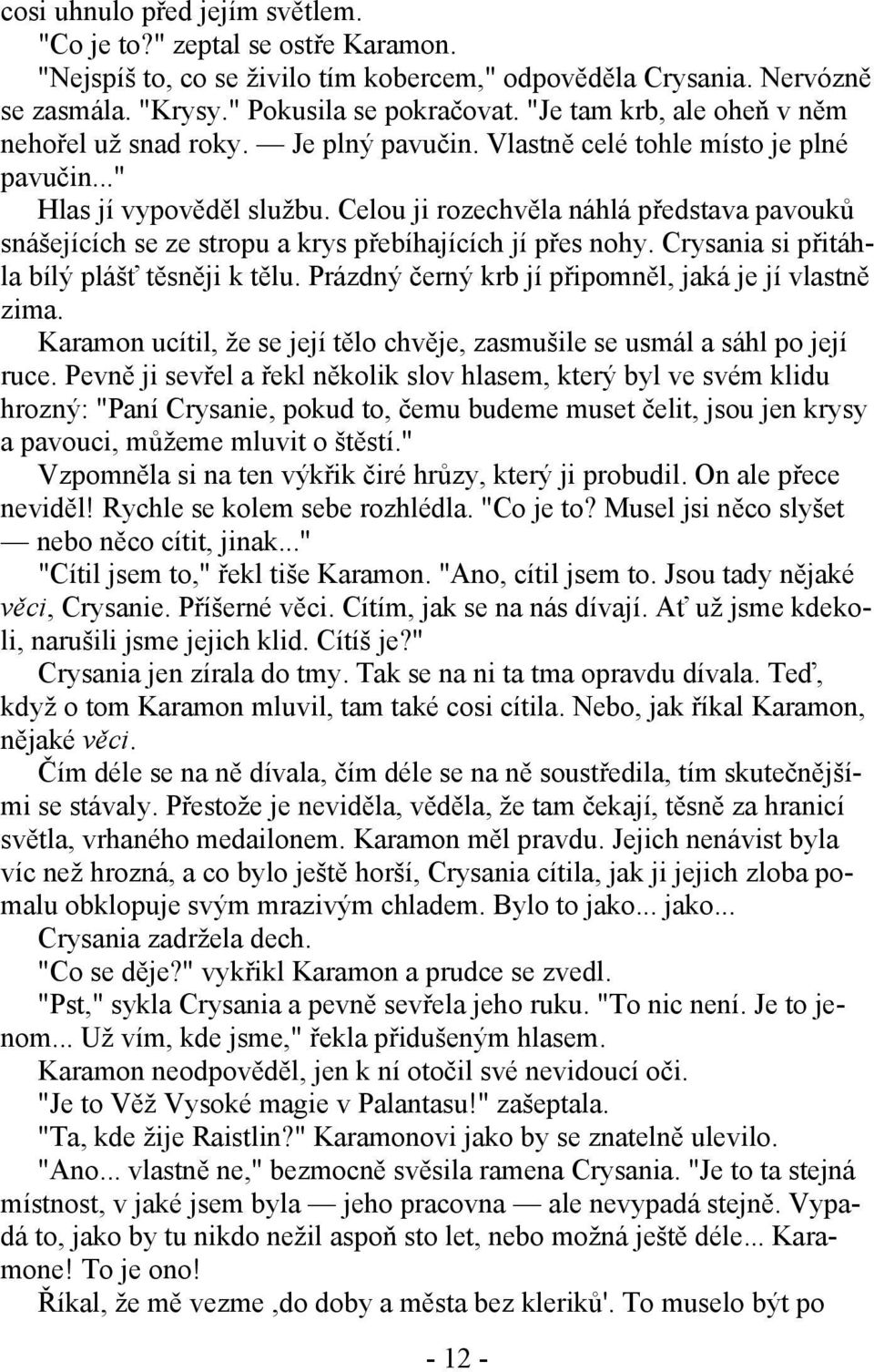 Celou ji rozechvěla náhlá představa pavouků snášejících se ze stropu a krys přebíhajících jí přes nohy. Crysania si přitáhla bílý plášť těsněji k tělu.