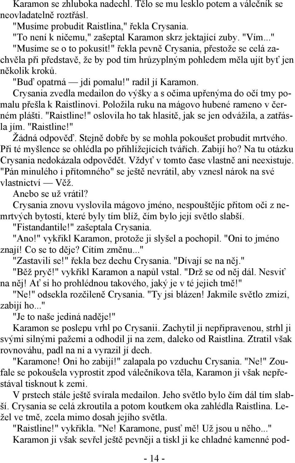 " radil jí Karamon. Crysania zvedla medailon do výšky a s očima upřenýma do očí tmy pomalu přešla k Raistlinovi. Položila ruku na mágovo hubené rameno v černém plášti. "Raistline!