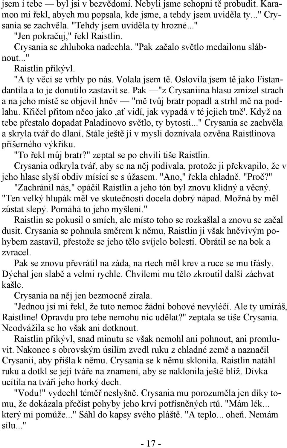 Oslovila jsem tě jako Fistandantila a to je donutilo zastavit se. Pak "z Crysaniina hlasu zmizel strach a na jeho místě se objevil hněv "mě tvůj bratr popadl a strhl mě na podlahu.