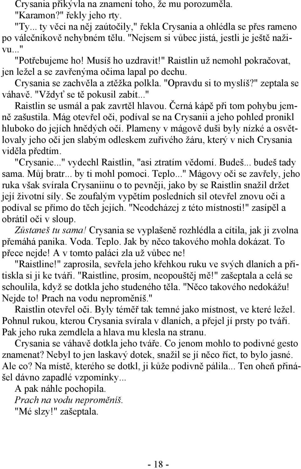 Crysania se zachvěla a ztěžka polkla. "Opravdu si to myslíš?" zeptala se váhavě. "Vždyť se tě pokusil zabít..." Raistlin se usmál a pak zavrtěl hlavou. Černá kápě při tom pohybu jemně zašustila.