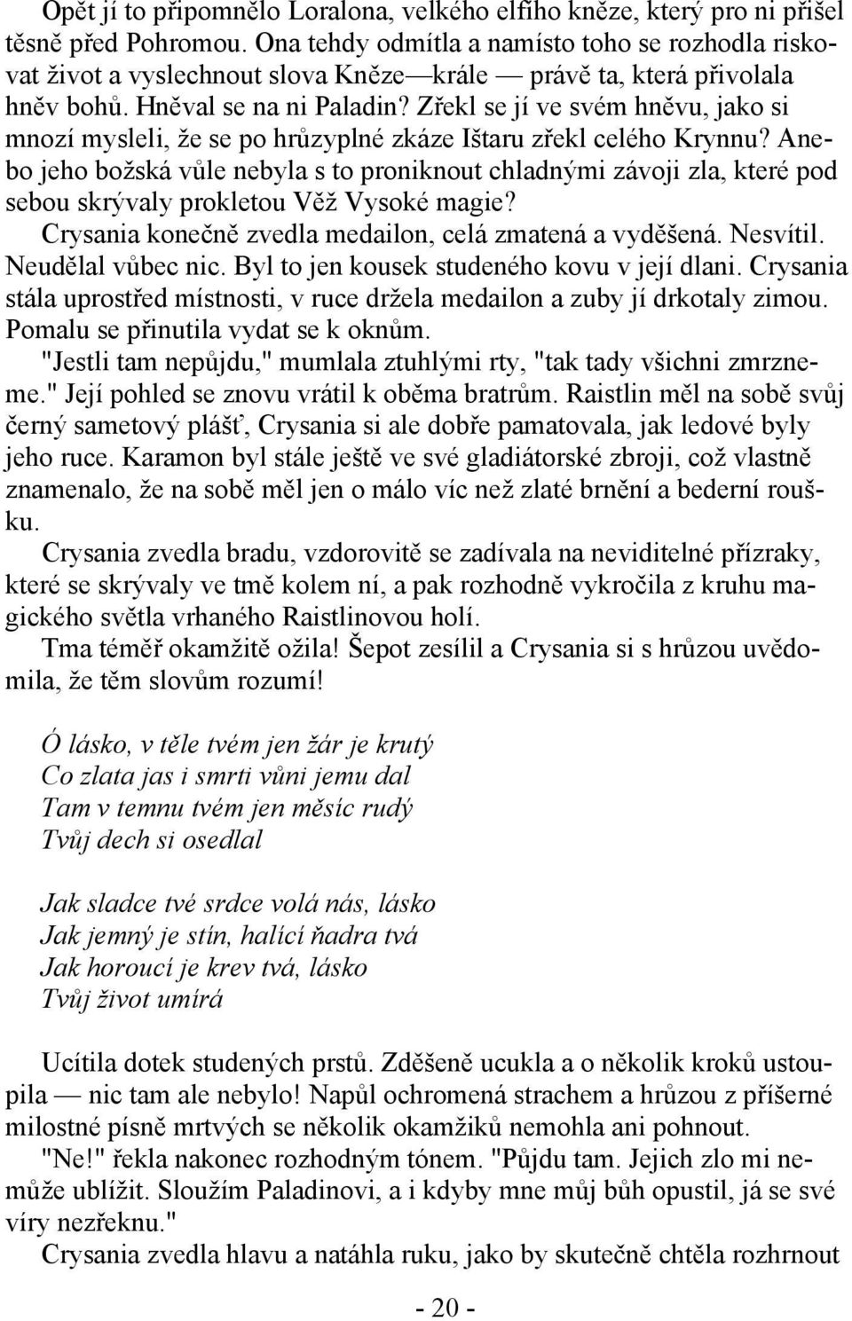 Zřekl se jí ve svém hněvu, jako si mnozí mysleli, že se po hrůzyplné zkáze Ištaru zřekl celého Krynnu?