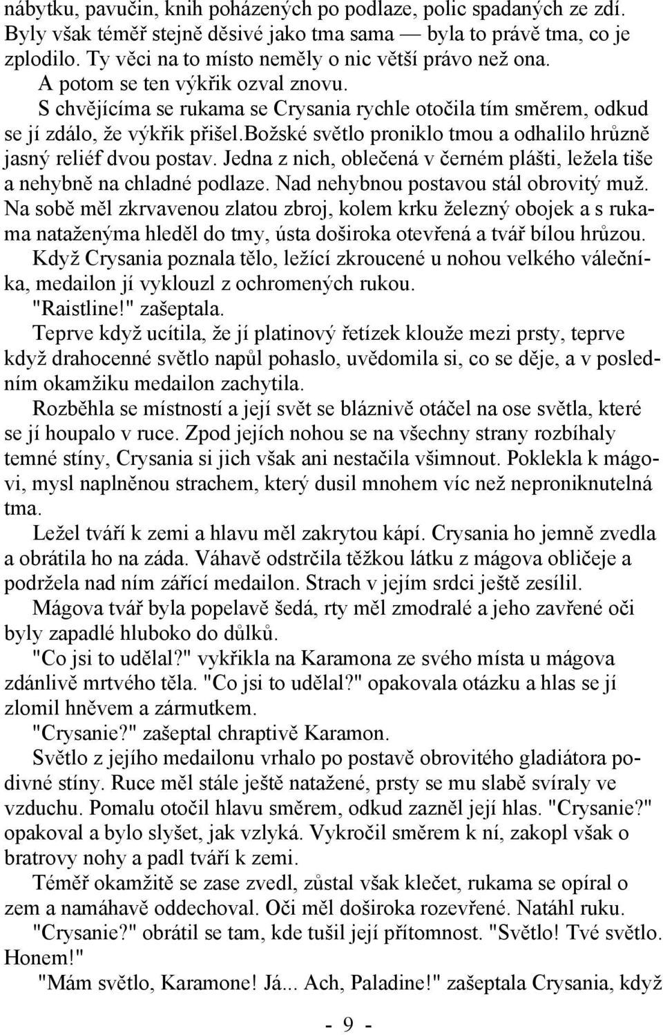 božské světlo proniklo tmou a odhalilo hrůzně jasný reliéf dvou postav. Jedna z nich, oblečená v černém plášti, ležela tiše a nehybně na chladné podlaze. Nad nehybnou postavou stál obrovitý muž.