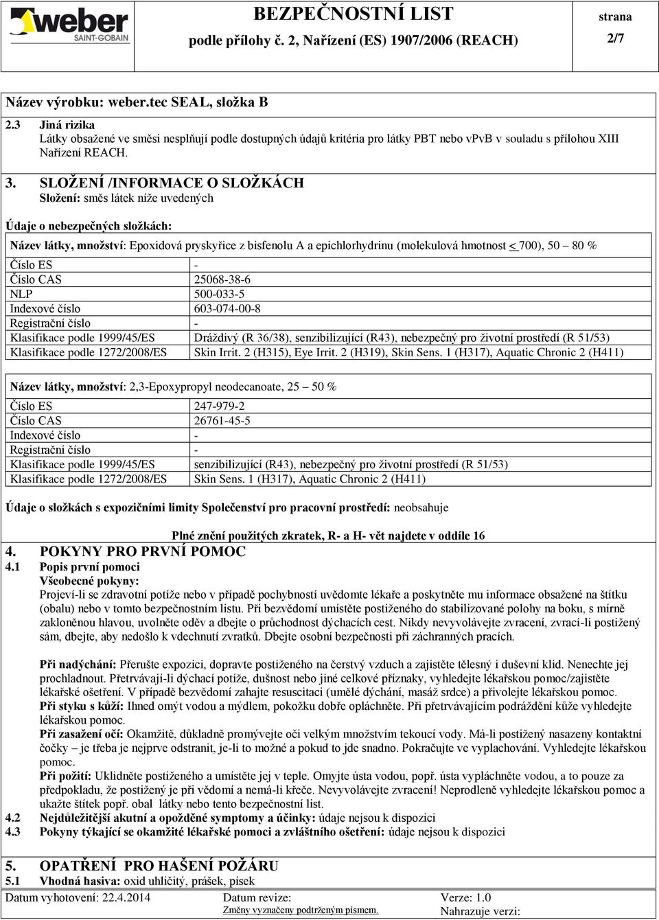 700), 50 80 % Číslo ES - Číslo CAS 25068-38-6 NLP 500-033-5 Indexové číslo 603-074-00-8 Registrační číslo - Klasifikace podle 1999/45/ES Dráždivý (R 36/38), senzibilizující (R43), nebezpečný pro