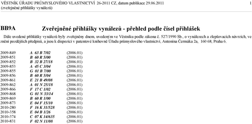 , o vynálezech a zlepšovacích návrzích, ve znění pozdějších předpisů, a jsou k dispozici v patentové knihovně Úřadu průmyslového vlastnictví, Antonína Čermáka 2a, 160 68, Praha 6.