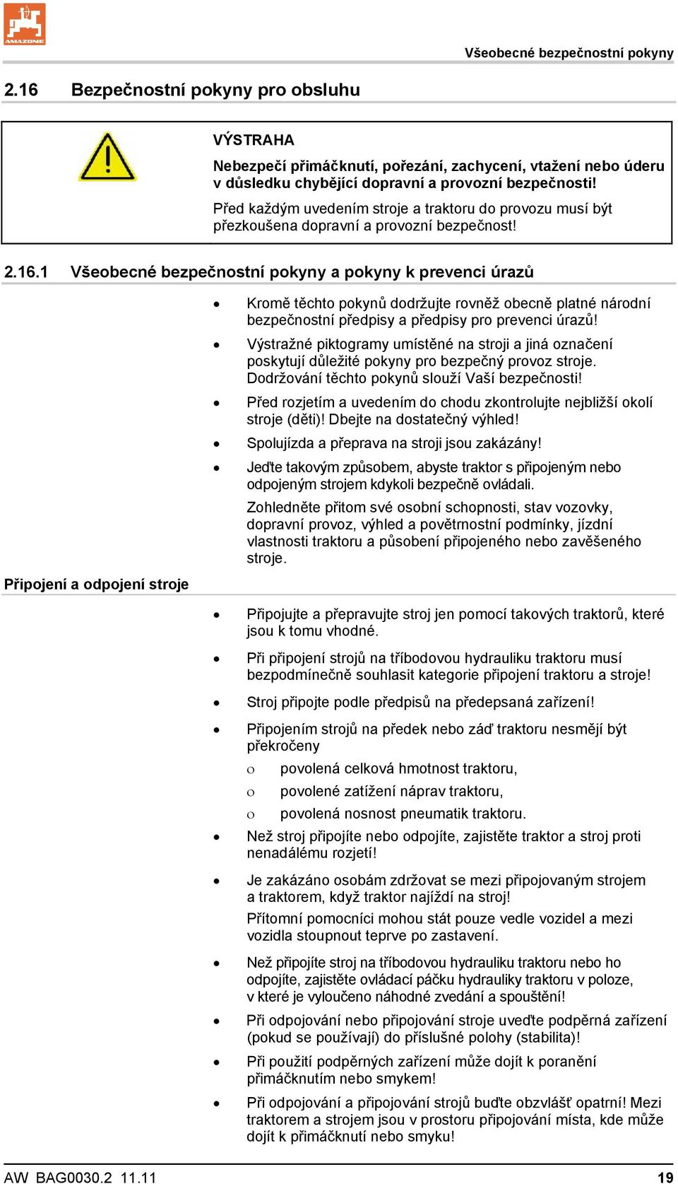 1 Všeobecné bezpečnostní pokyny a pokyny k prevenci úrazů Připojení a odpojení stroje Kromě těchto pokynů dodržujte rovněž obecně platné národní bezpečnostní předpisy a předpisy pro prevenci úrazů!