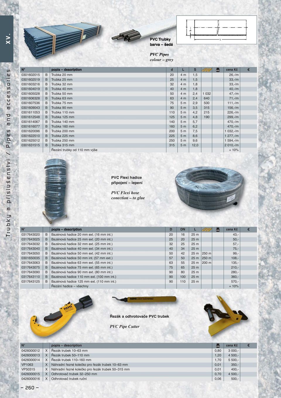 Trubka 75 mm 75 5 m 2,9 500 111,-/m 0301609043 B Trubka 90 mm 90 5 m 3,5 315 156,-/m 0301611053 B Trubka 110 mm 110 5 m 4,2 215 226,-/m 0301612548 B Trubka 125 mm 125 5 m 4,8 190 299,-/m 0301614067 B