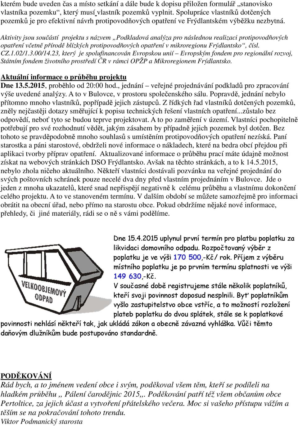 Aktivity jsou součástí projektu s názvem Podkladová analýza pro následnou realizaci protipovodňových opatření včetně přírodě blízkých protipovodňových opatření v mikroregionu Frýdlantsko, čísl. CZ.1.