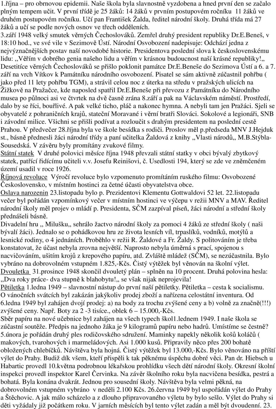 Druhá třída má 27 žáků a učí se podle nových osnov ve třech odděleních. 3.září 1948 velký smutek věrných Čechoslováků. Zemřel druhý president republiky Dr.E.Beneš, v 18:10 hod.