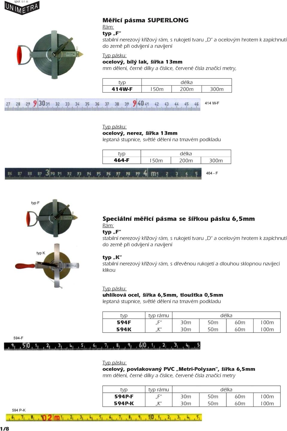 464 - F typ F Speciální měřicí pásma se šířkou pásku 6,5 Rám: typ F stabilní nerezový křížový rám, s rukojetí tvaru D a ocelovým hrotem k zapíchnutí do země při odvíjení a navíjení typ K typ K