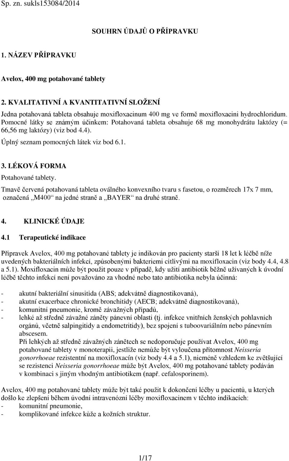 Pomocné látky se známým účinkem: Potahovaná tableta obsahuje 68 mg monohydrátu laktózy (= 66,56 mg laktózy) (viz bod 4.4). Úplný seznam pomocných látek viz bod 6.1. 3. LÉKOVÁ FORMA Potahované tablety.