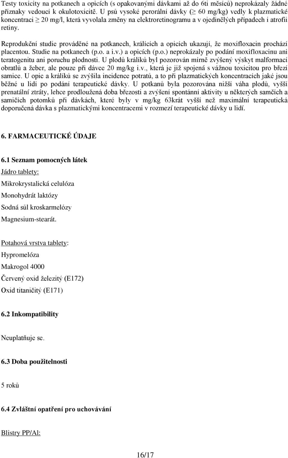 Reprodukční studie prováděné na potkanech, králících a opicích ukazují, že moxifloxacin prochází placentou. Studie na potkanech (p.o. a i.v.) a opicích (p.o.) neprokázaly po podání moxifloxacinu ani teratogenitu ani poruchu plodnosti.