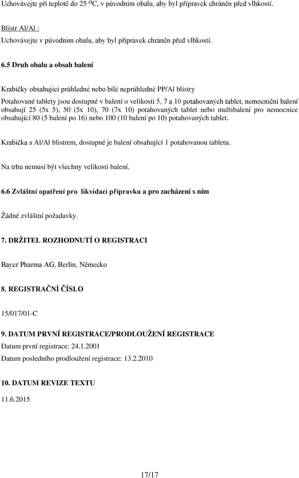 obsahují 25 (5x 5), 50 (5x 10), 70 (7x 10) potahovaných tablet nebo multibalení pro nemocnice obsahující 80 (5 balení po 16) nebo 100 (10 balení po 10) potahovaných tablet.