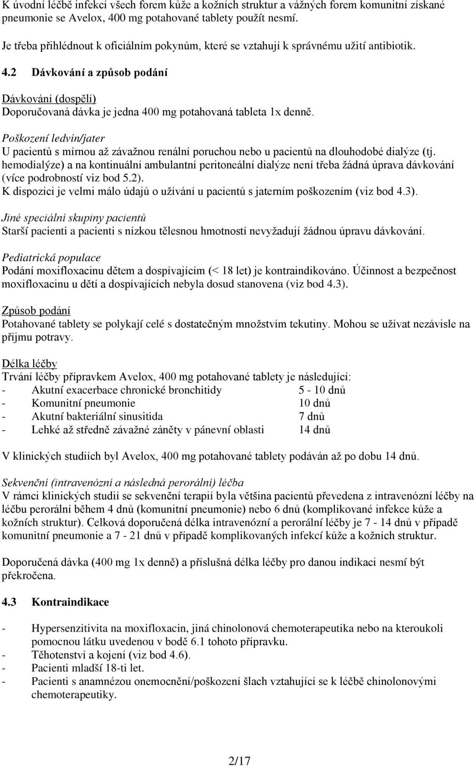 2 Dávkování a způsob podání Dávkování (dospělí) Doporučovaná dávka je jedna 400 mg potahovaná tableta 1x denně.