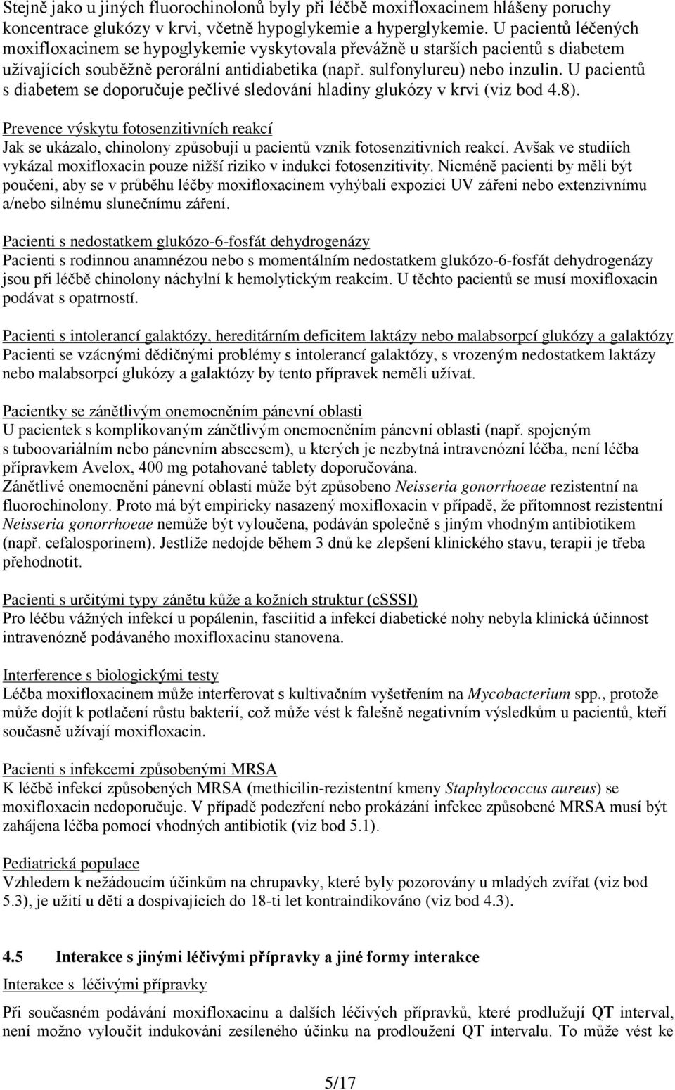 U pacientů s diabetem se doporučuje pečlivé sledování hladiny glukózy v krvi (viz bod 4.8).