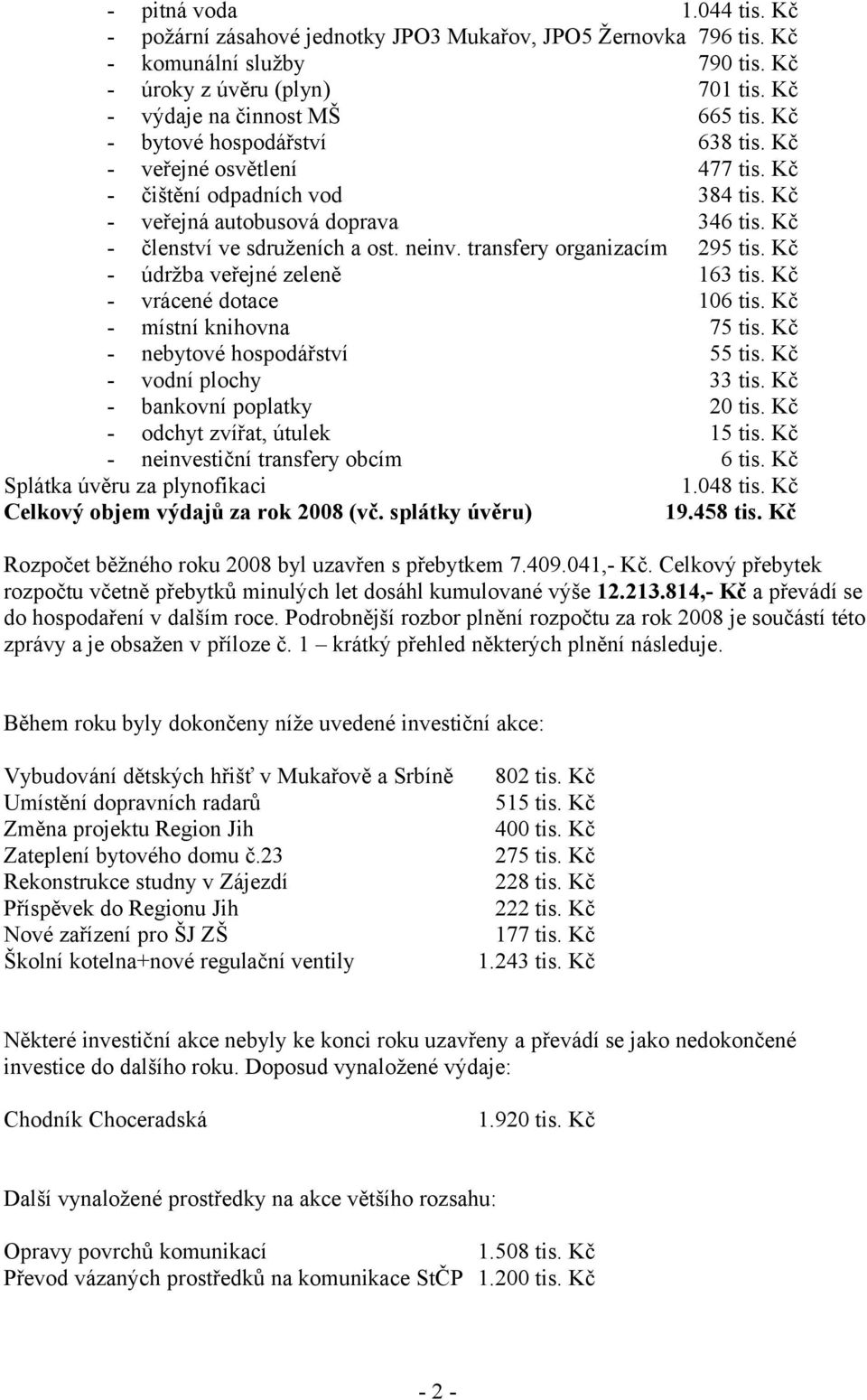 transfery organizacím 295 tis. Kč - údržba veřejné zeleně 163 tis. Kč - vrácené dotace 106 tis. Kč - místní knihovna 75 tis. Kč - nebytové hospodářství 55 tis. Kč - vodní plochy 33 tis.