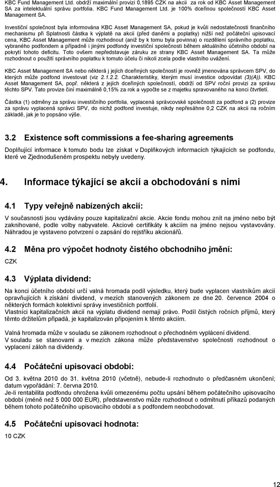 Investiční společnost byla informována KBC Asset Management SA, pokud je kvůli nedostatečnosti finančního mechanismu při Splatnosti částka k výplatě na akcii (před daněmi a poplatky) nižší než