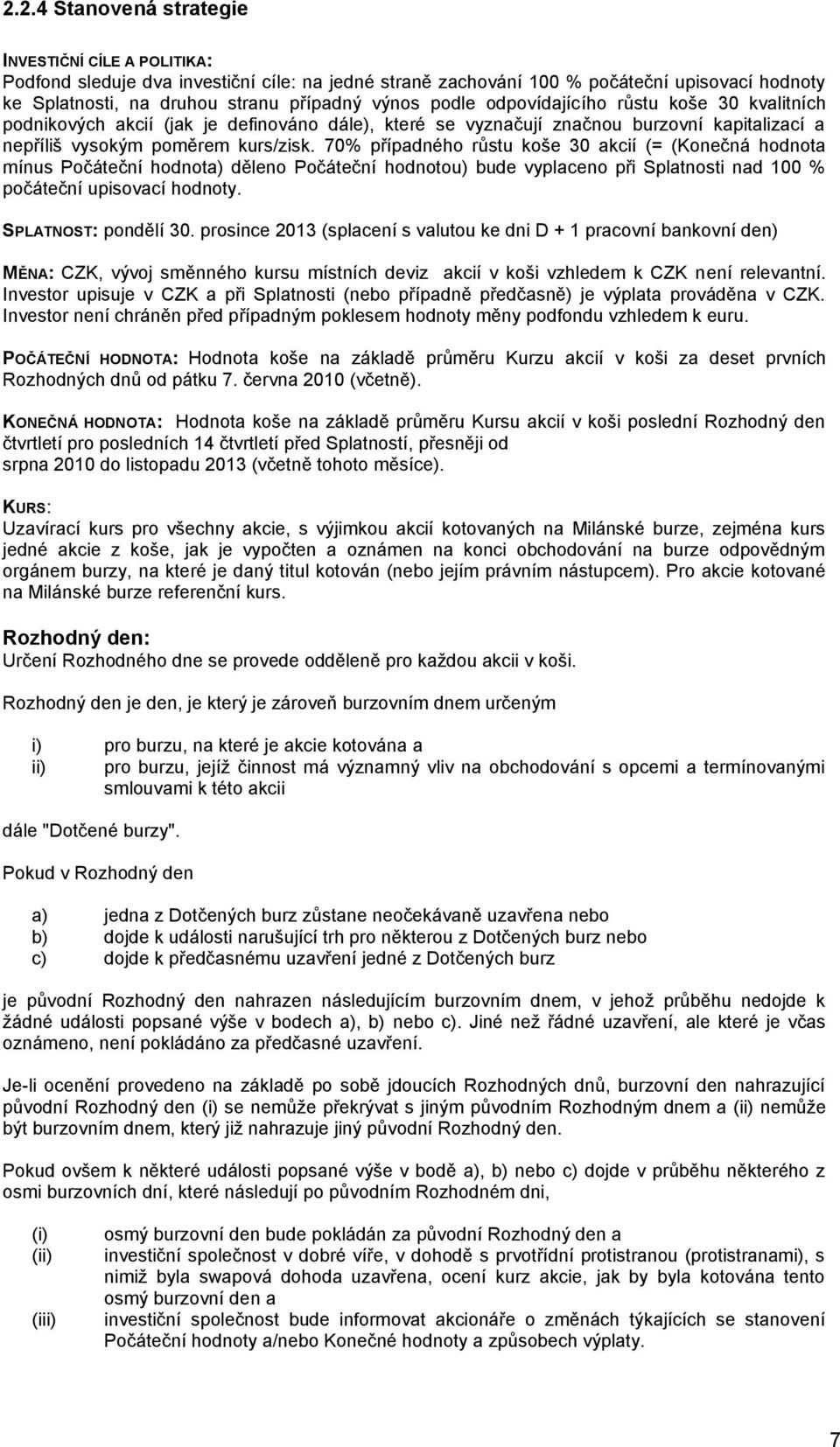 70% případného růstu koše 30 akcií (= (Konečná hodnota mínus Počáteční hodnota) děleno Počáteční hodnotou) bude vyplaceno při Splatnosti nad 100 % počáteční upisovací hodnoty. SPLATNOST: pondělí 30.