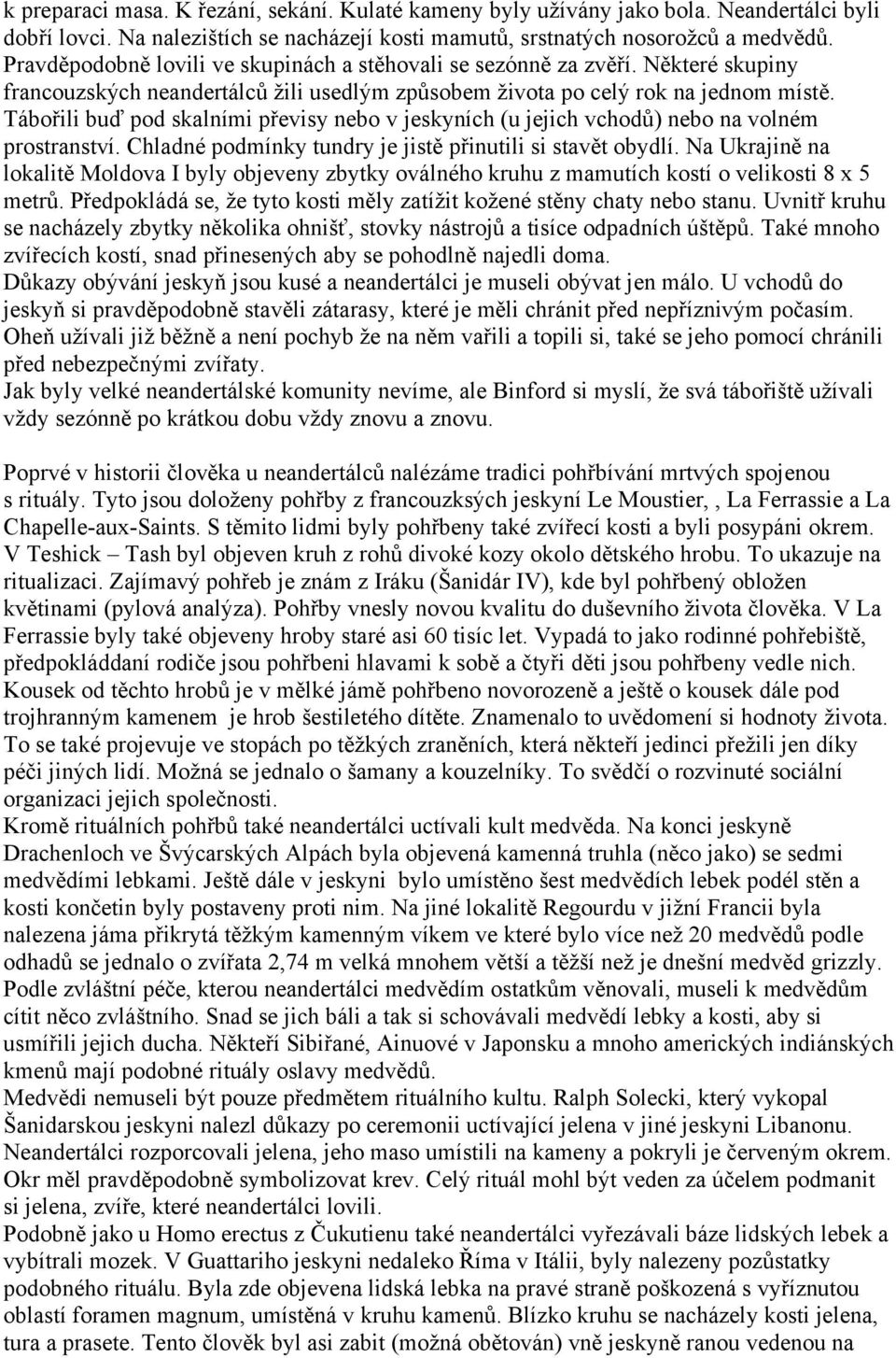 Tábořili buď pod skalními převisy nebo v jeskyních (u jejich vchodů) nebo na volném prostranství. Chladné podmínky tundry je jistě přinutili si stavět obydlí.