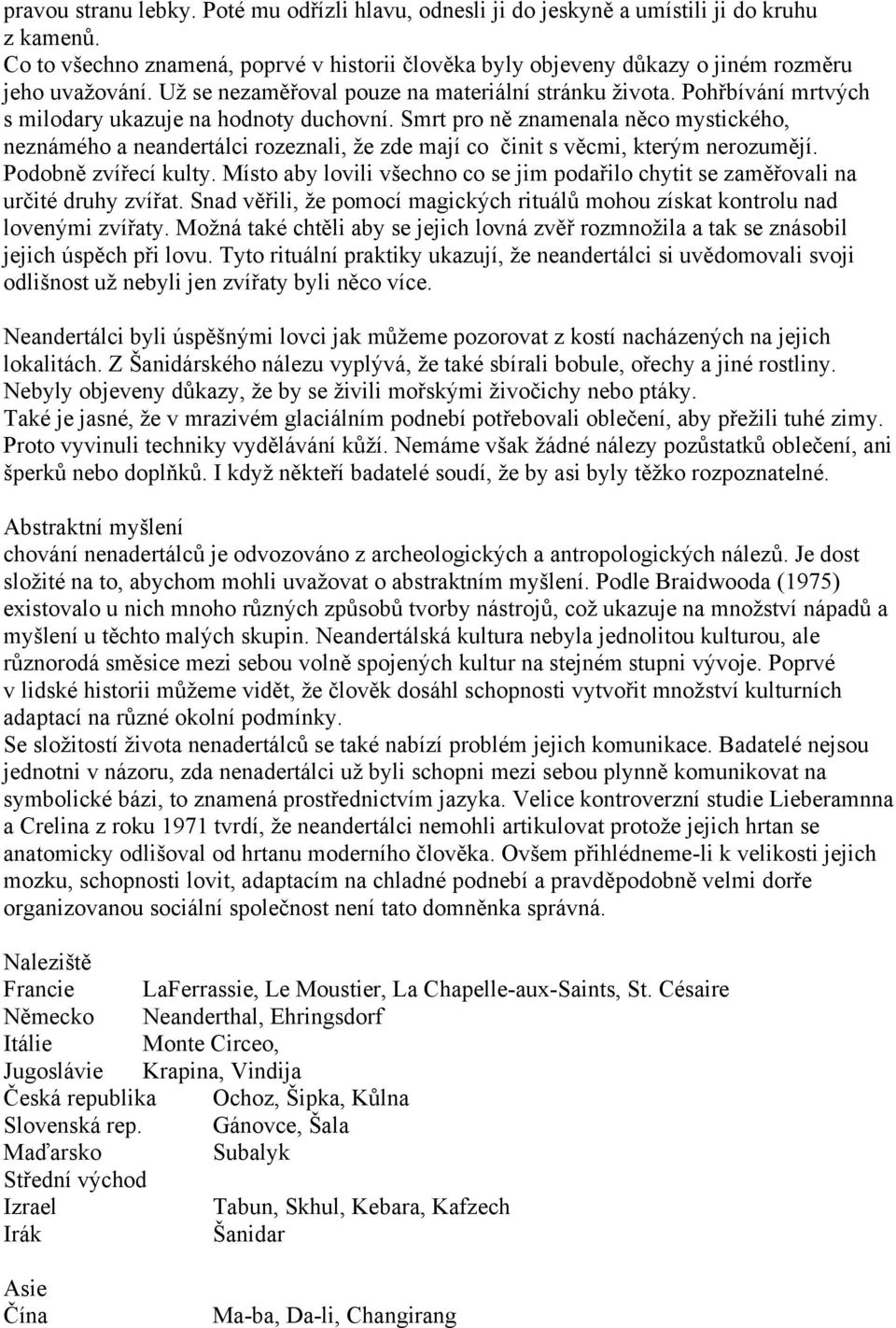 Smrt pro ně znamenala něco mystického, neznámého a neandertálci rozeznali, ţe zde mají co činit s věcmi, kterým nerozumějí. Podobně zvířecí kulty.