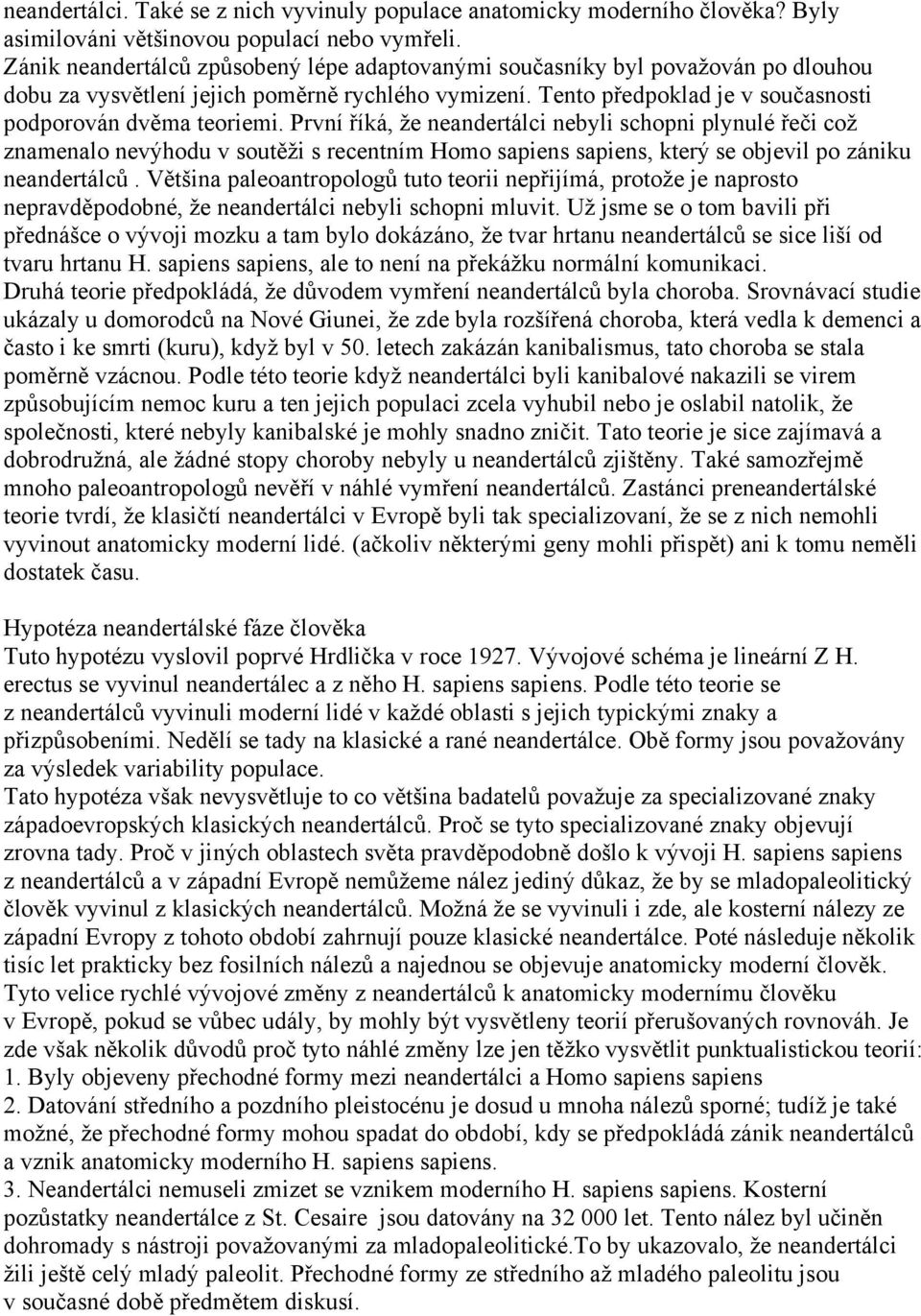 První říká, ţe neandertálci nebyli schopni plynulé řeči coţ znamenalo nevýhodu v soutěţi s recentním Homo sapiens sapiens, který se objevil po zániku neandertálců.