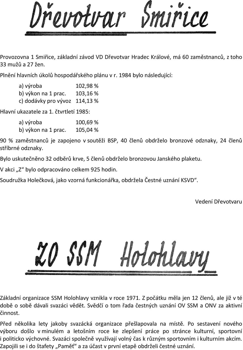 105,04 % 90 % zaměstnanců je zapojeno v soutěži BSP, 40 členů obdrželo bronzové odznaky, 24 členů stříbrné odznaky. Bylo uskutečněno 32 odběrů krve, 5 členů obdrželo bronzovou Janského plaketu.