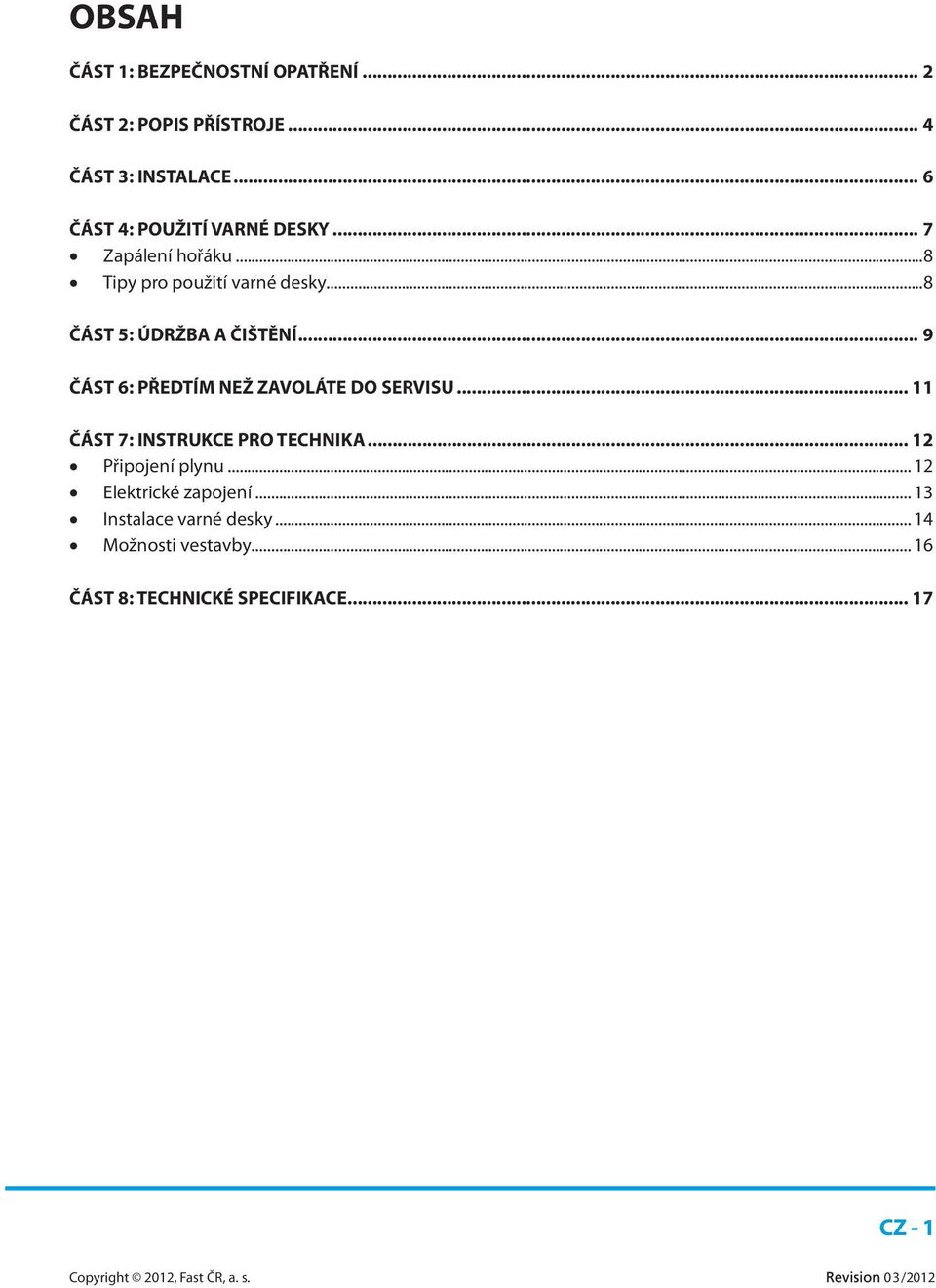 ..8 ČÁST 5: ÚDRŽBA A ČIŠTĚNÍ... 9 ČÁST 6: PŘEDTÍM NEŽ ZAVOLÁTE DO SERVISU... 11 ČÁST 7: INSTRUKCE PRO TECHNIKA.