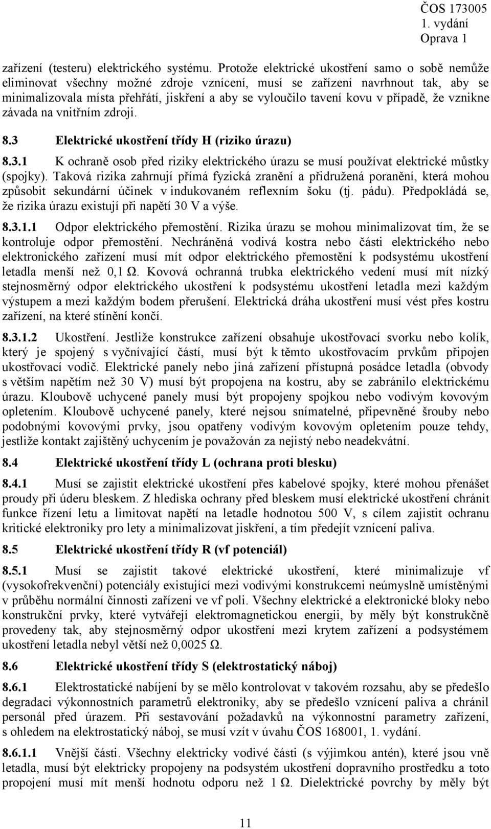 v případě, že vznikne závada na vnitřním zdroji. 8.3 Elektrické ukostření třídy H (riziko úrazu) 8.3.1 K ochraně osob před riziky elektrického úrazu se musí používat elektrické můstky (spojky).