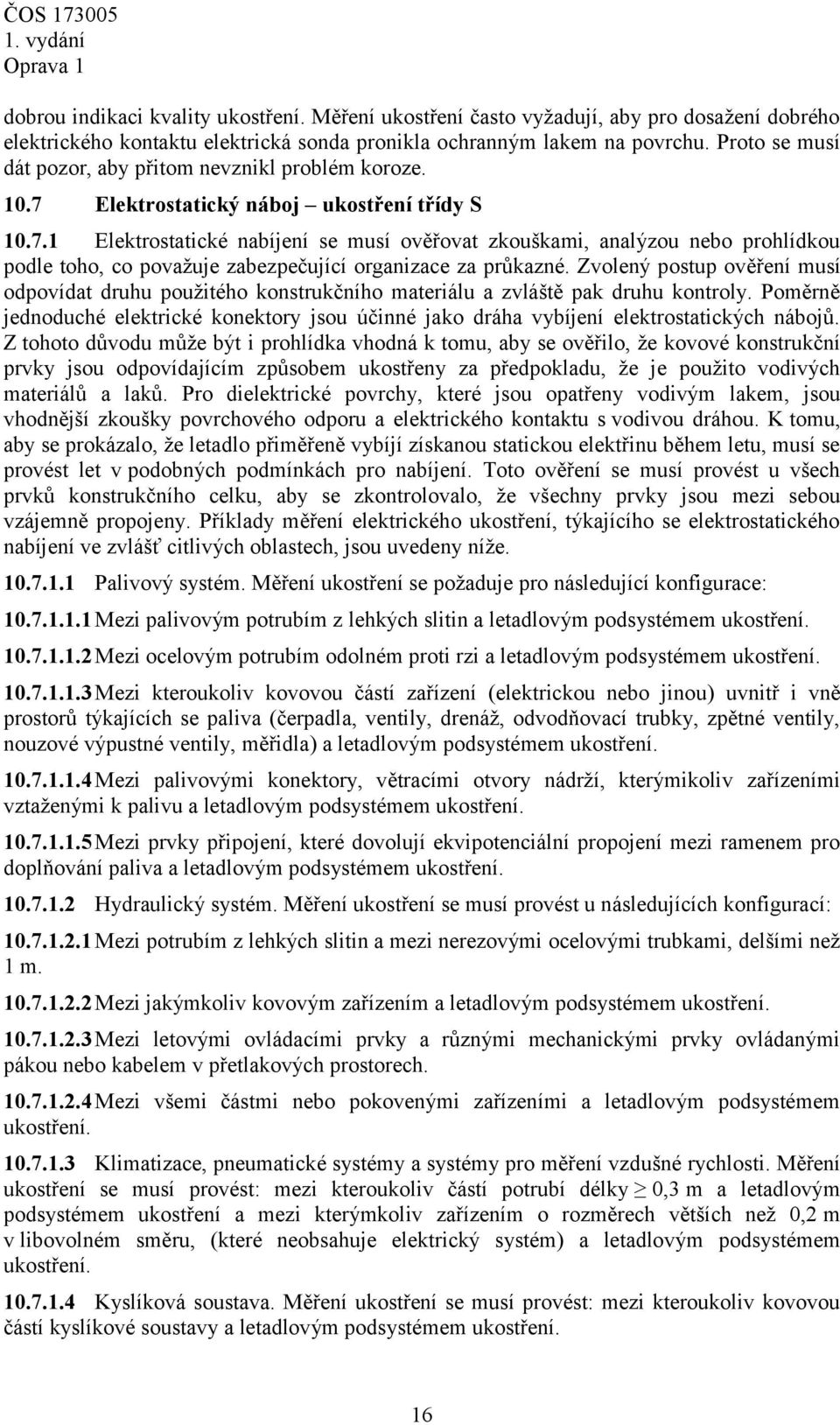 Elektrostatický náboj ukostření třídy S 10.7.1 Elektrostatické nabíjení se musí ověřovat zkouškami, analýzou nebo prohlídkou podle toho, co považuje zabezpečující organizace za průkazné.