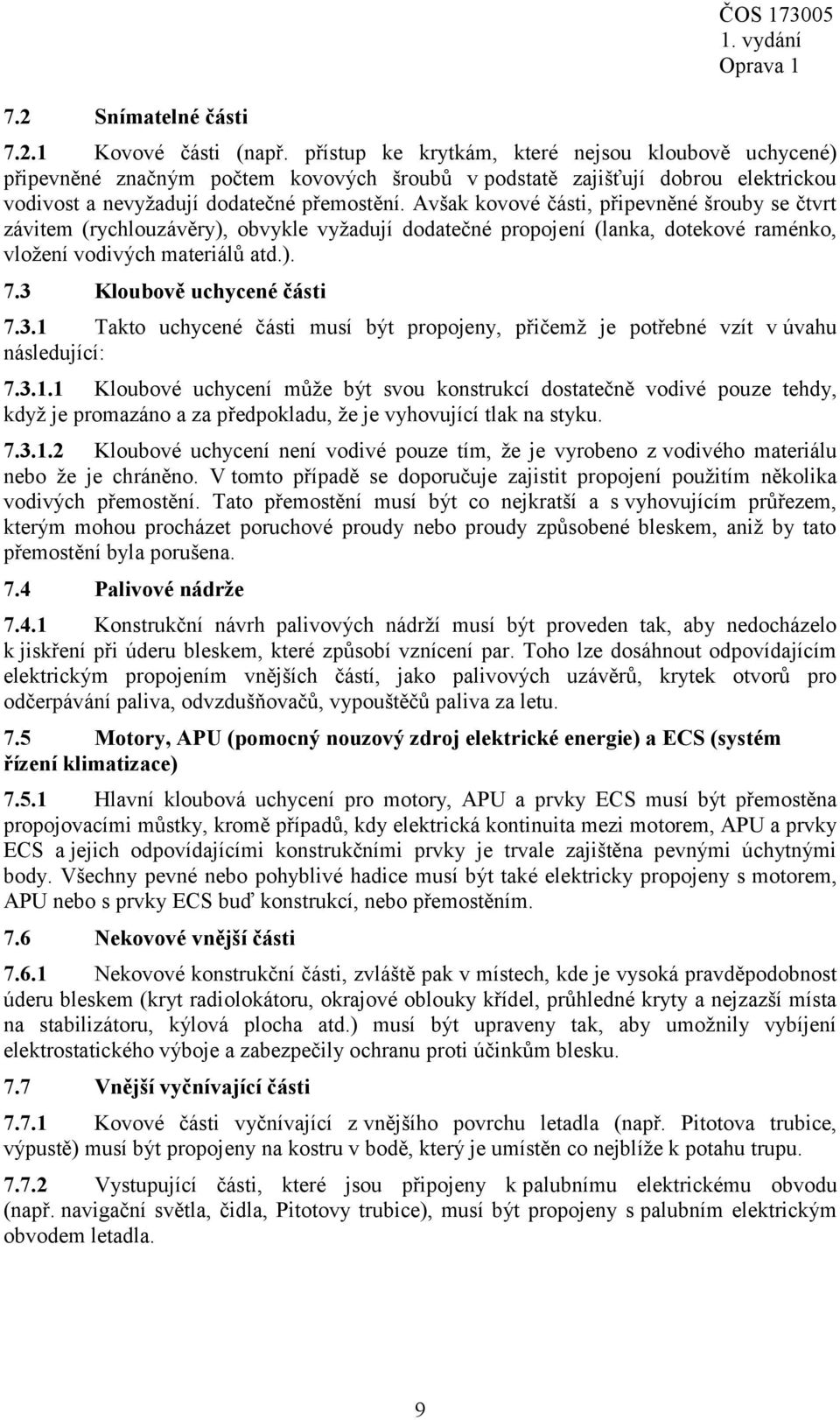 Avšak kovové části, připevněné šrouby se čtvrt závitem (rychlouzávěry), obvykle vyžadují dodatečné propojení (lanka, dotekové raménko, vložení vodivých materiálů atd.). 7.3 Kloubově uchycené části 7.