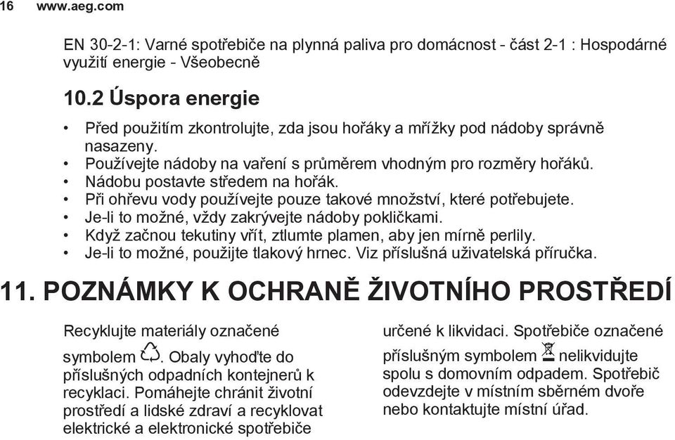 Při ohřevu vody používejte pouze takové množství, které potřebujete. Je-li to možné, vždy zakrývejte nádoby pokličkami. Když začnou tekutiny vřít, ztlumte plamen, aby jen mírně perlily.